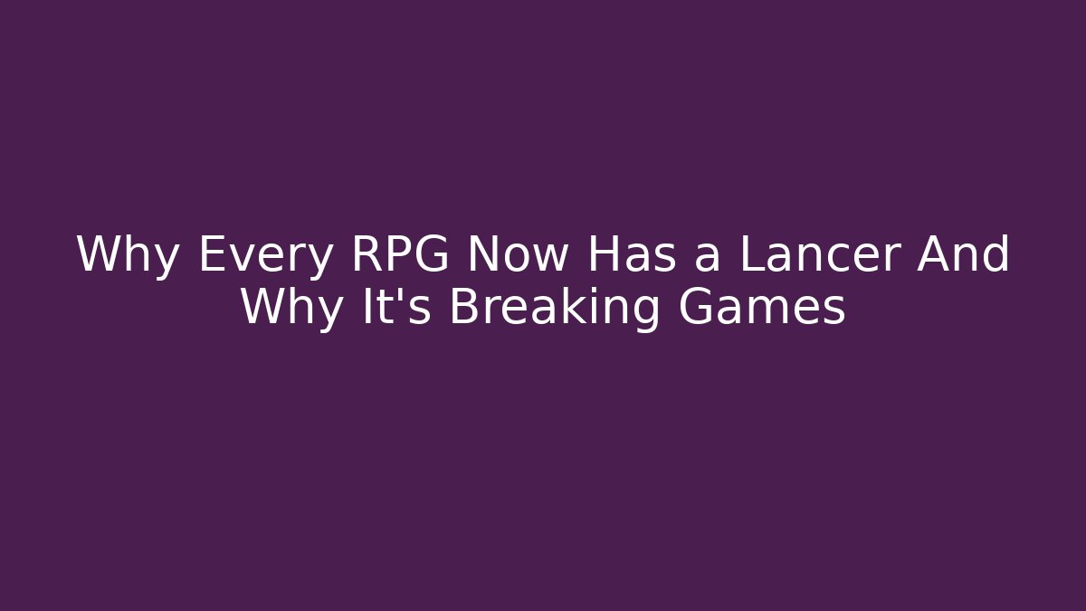 Why Every RPG Now Has a Lancer And Why It's Breaking Games
