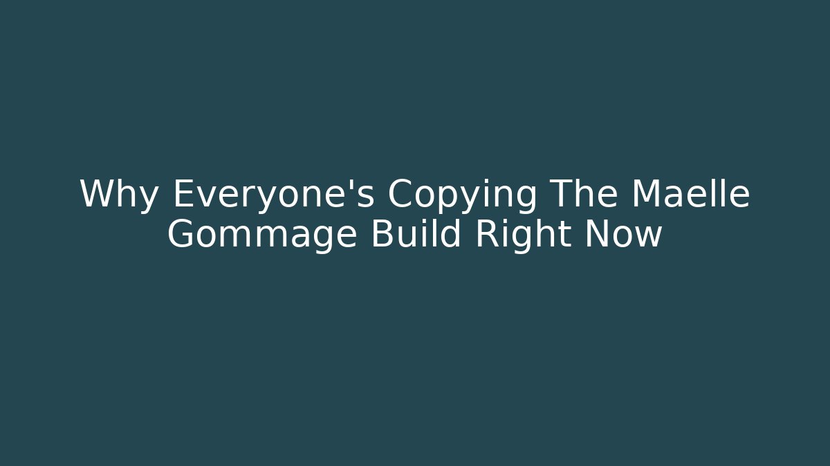 Why Everyone's Copying The Maelle Gommage Build Right Now