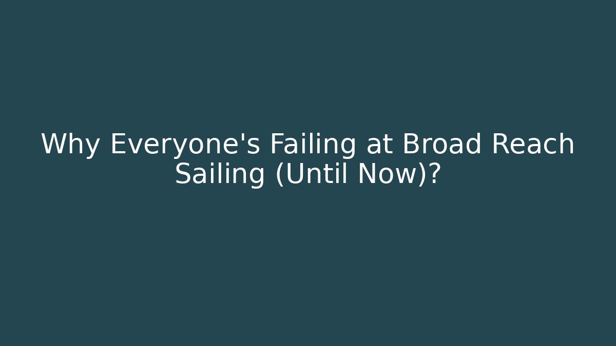 Why Everyone's Failing at Broad Reach Sailing (Until Now)?