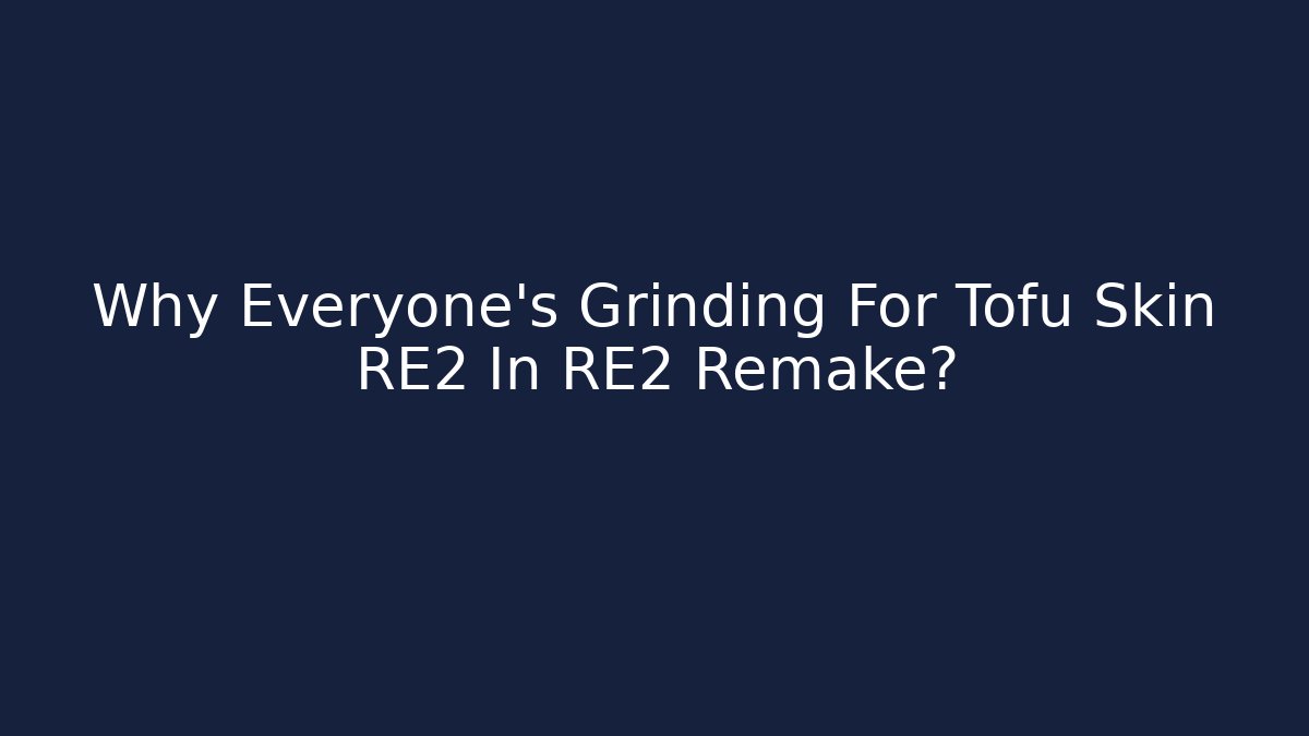 Why Everyone's Grinding For Tofu Skin RE2 In RE2 Remake?
