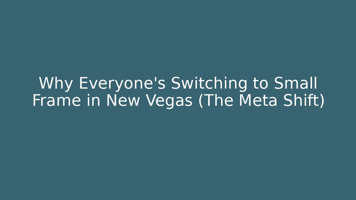 Why Everyone's Switching to Small Frame in New Vegas (The Meta Shift)
