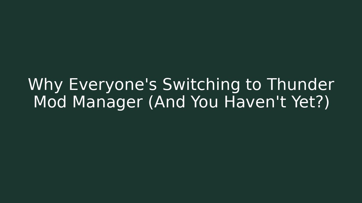 Why Everyone's Switching to Thunder Mod Manager (And You Haven't Yet?)