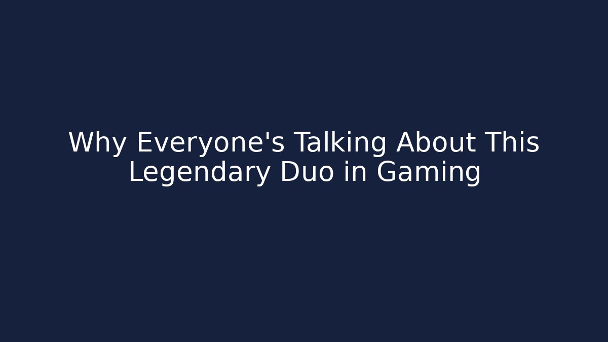 Why Everyone’s Talking About This Legendary Duo in Gaming