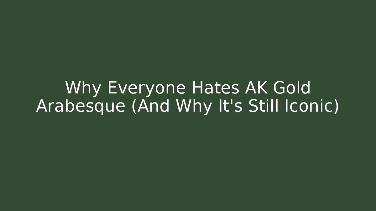 Why Everyone Hates AK Gold Arabesque (And Why It's Still Iconic)