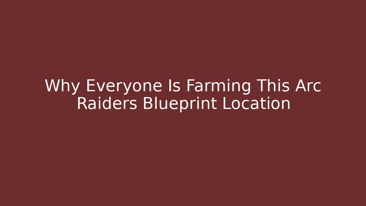 Why Everyone Is Farming This Arc Raiders Blueprint Location