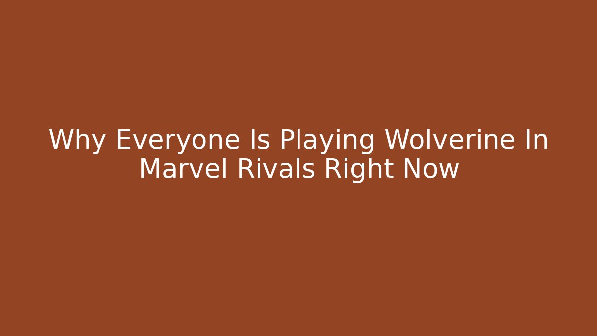 Why Everyone Is Playing Wolverine In Marvel Rivals Right Now - Sports History Weekly
