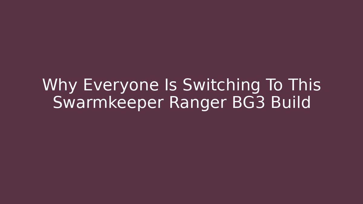 Why Everyone Is Switching To This Swarmkeeper Ranger BG3 Build