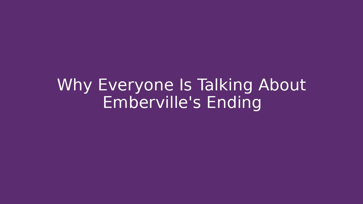 Why Everyone Is Talking About Emberville's Ending