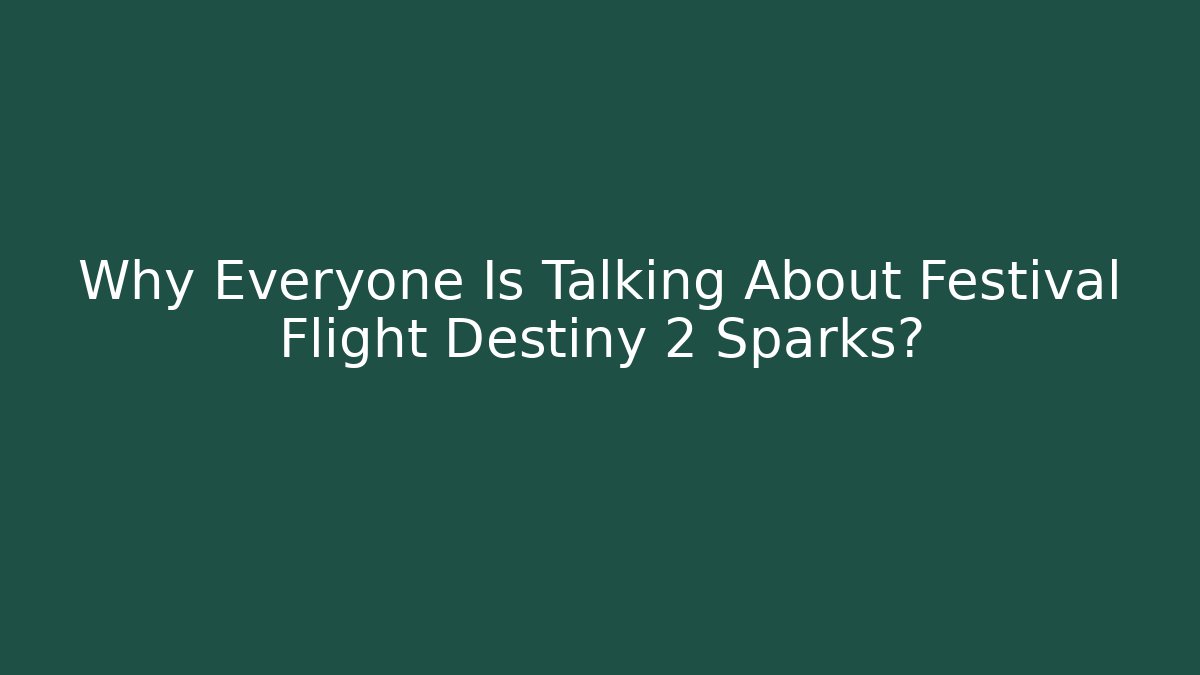 Why Everyone Is Talking About Festival Flight Destiny 2 Sparks?