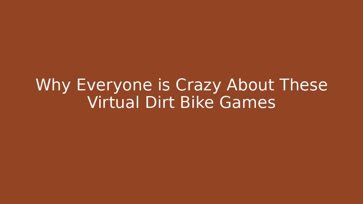 Why Everyone is Crazy About These Virtual Dirt Bike Games