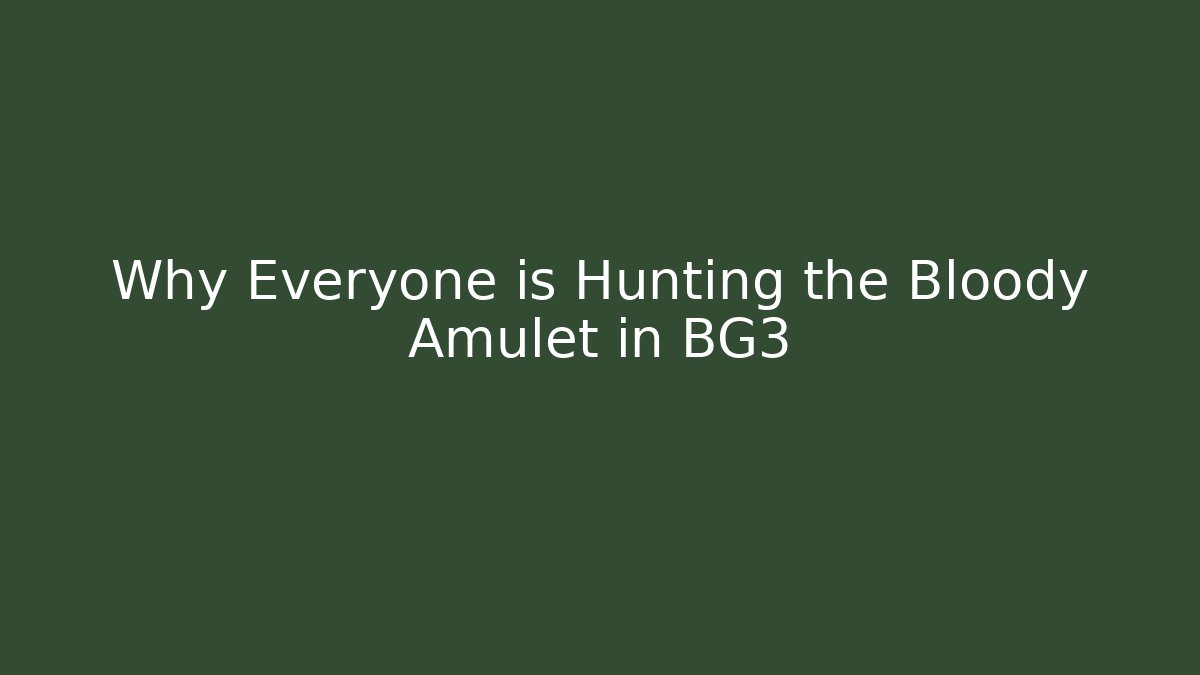 Why Everyone is Hunting the Bloody Amulet in BG3