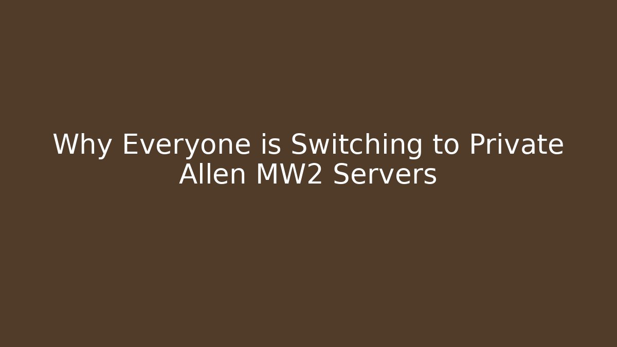 Why Everyone is Switching to Private Allen MW2 Servers