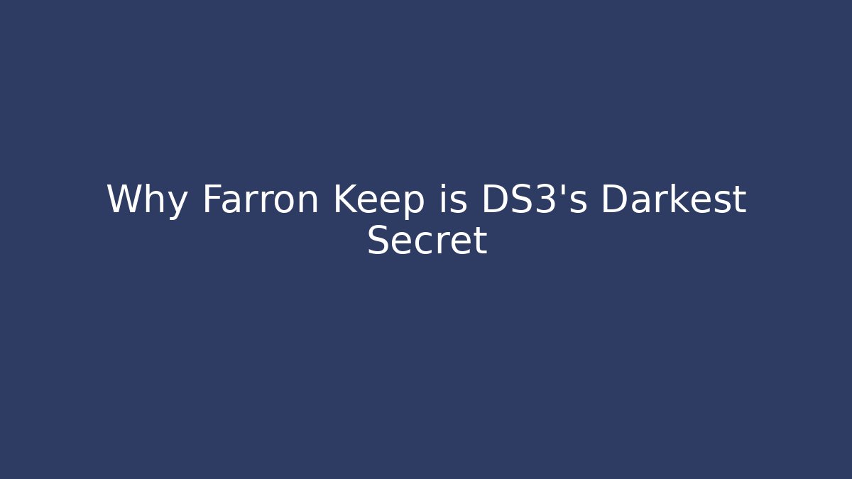 Why Farron Keep is DS3's Darkest Secret