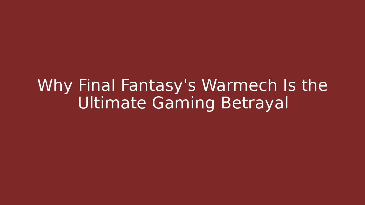 Why Final Fantasy's Warmech Is the Ultimate Gaming Betrayal