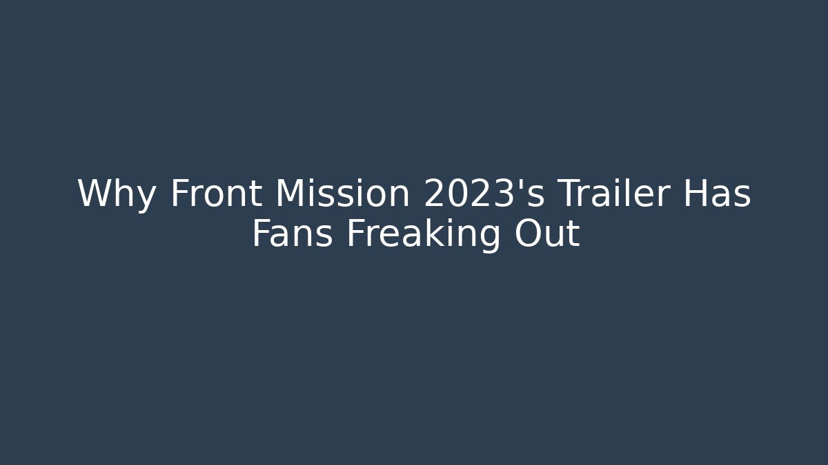 Why Front Mission 2023's Trailer Has Fans Freaking Out