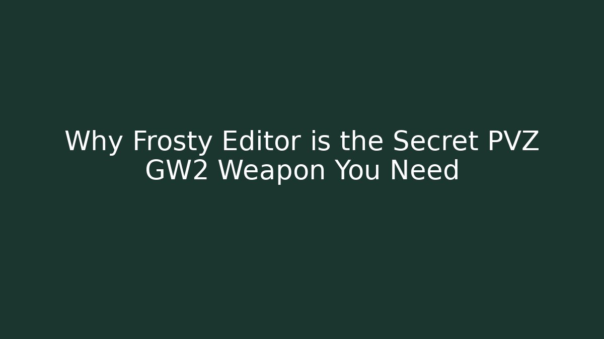 Why Frosty Editor is the Secret PVZ GW2 Weapon You Need