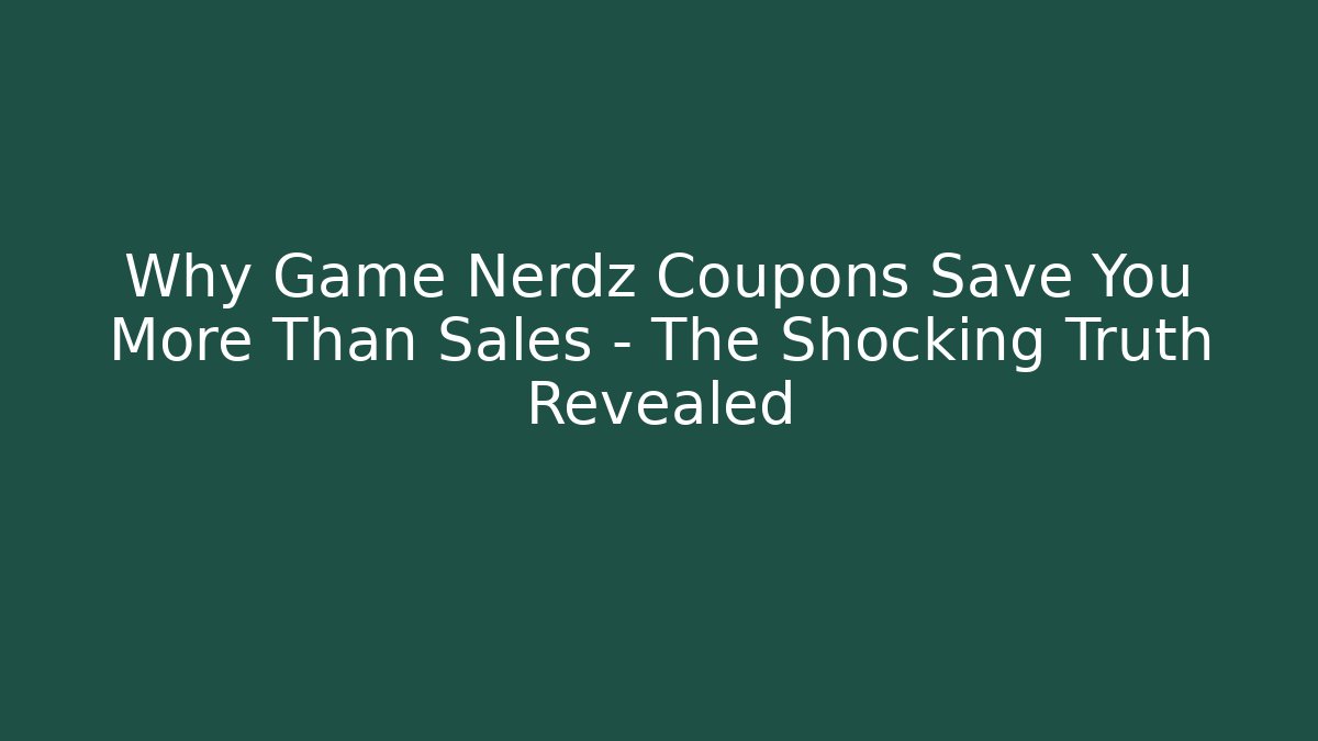 Why Game Nerdz Coupons Save You More Than Sales – The Shocking Truth Revealed