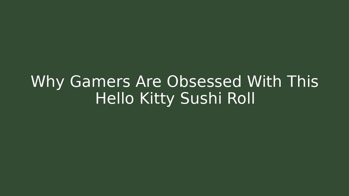 Why Gamers Are Obsessed With This Hello Kitty Sushi Roll - Sports History Weekly