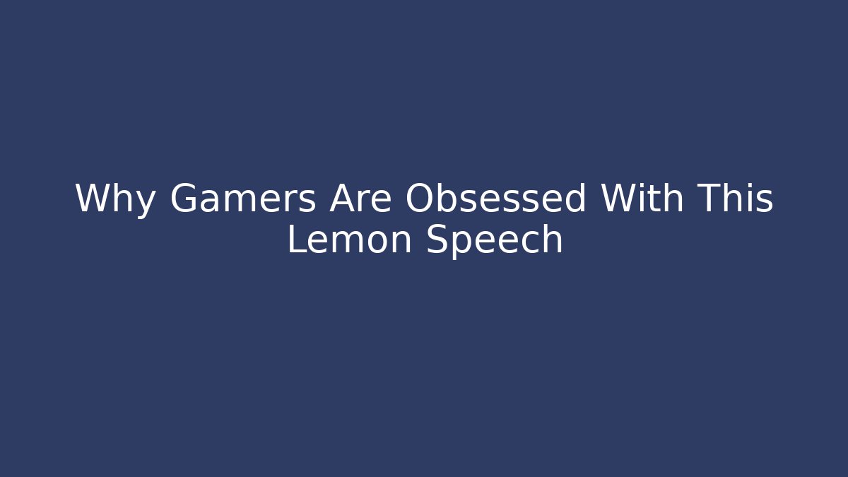 Why Gamers Are Obsessed With This Lemon Speech