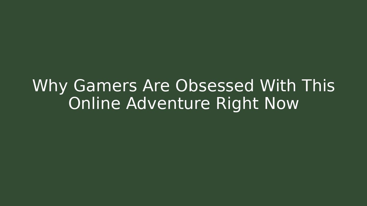 Why Gamers Are Obsessed With This Online Adventure Right Now