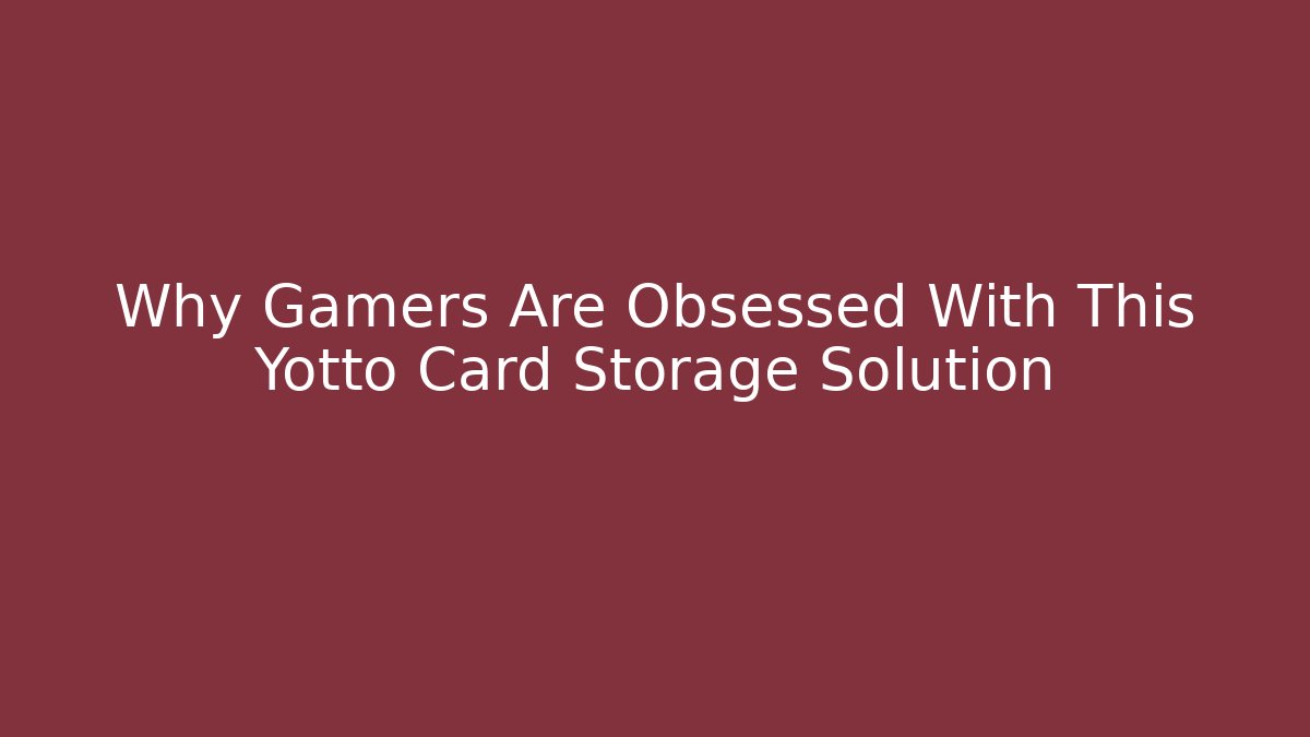 Why Gamers Are Obsessed With This Yotto Card Storage Solution - Sports History Weekly