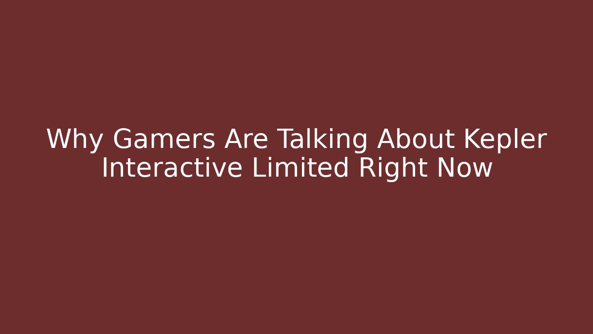 Why Gamers Are Talking About Kepler Interactive Limited Right Now