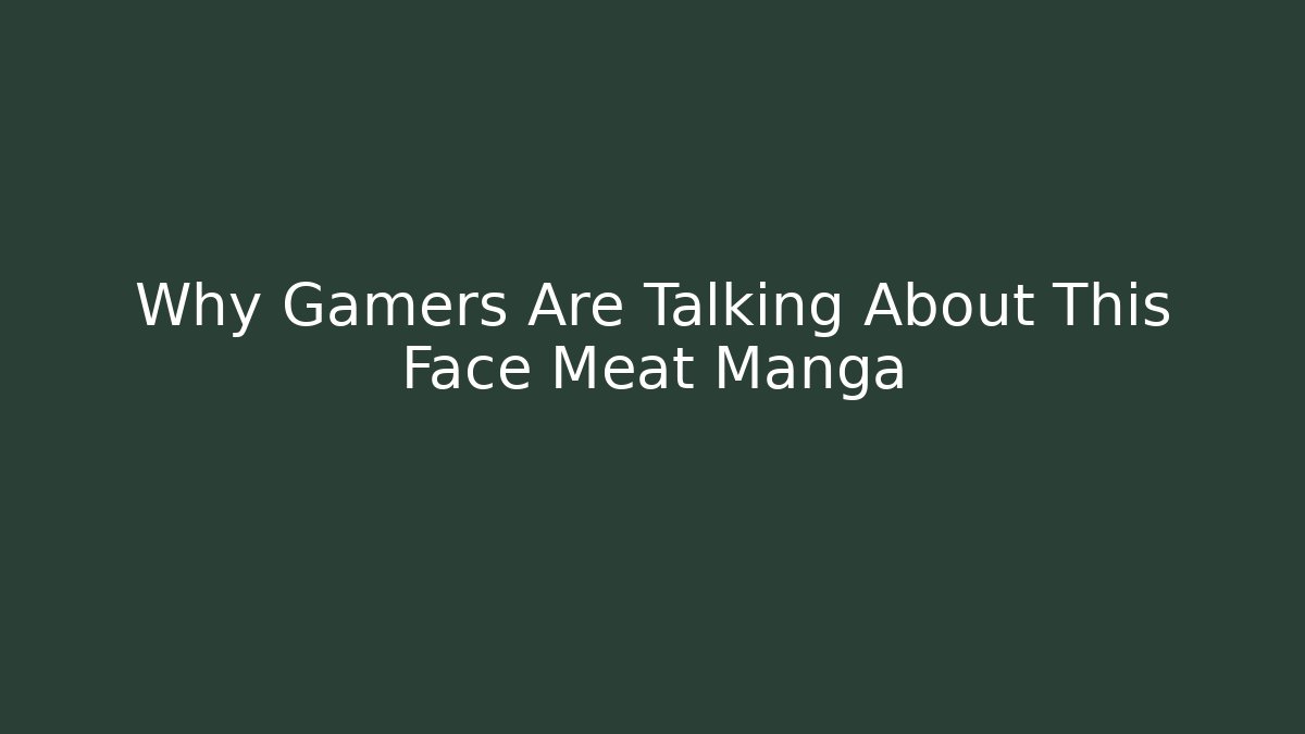 Why Gamers Are Talking About This Face Meat Manga