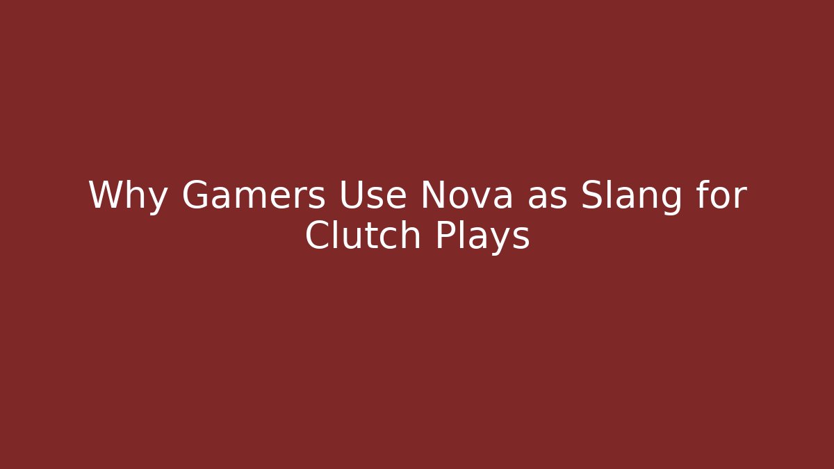 Why Gamers Use Nova as Slang for Clutch Plays