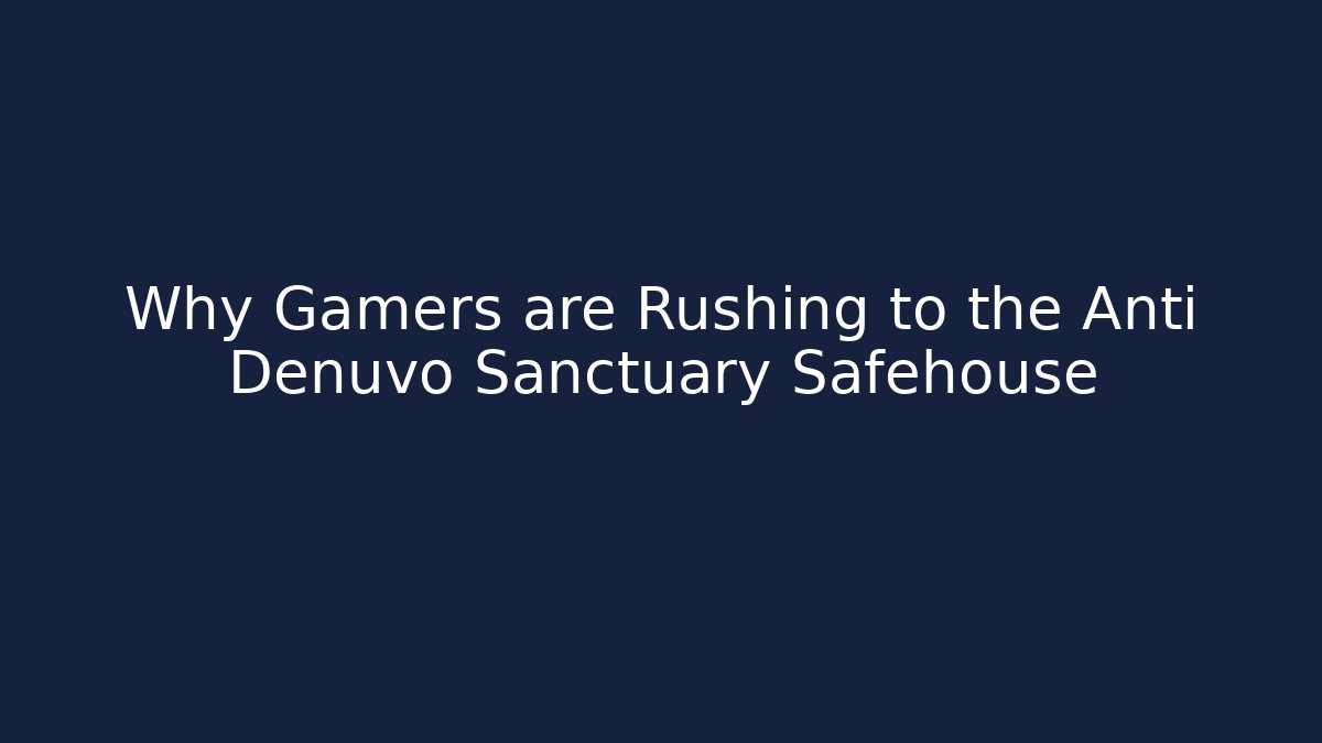 Why Gamers are Rushing to the Anti Denuvo Sanctuary Safehouse