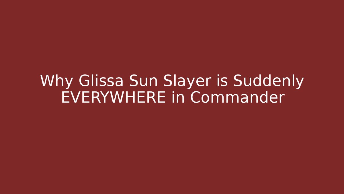 Why Glissa Sun Slayer is Suddenly EVERYWHERE in Commander