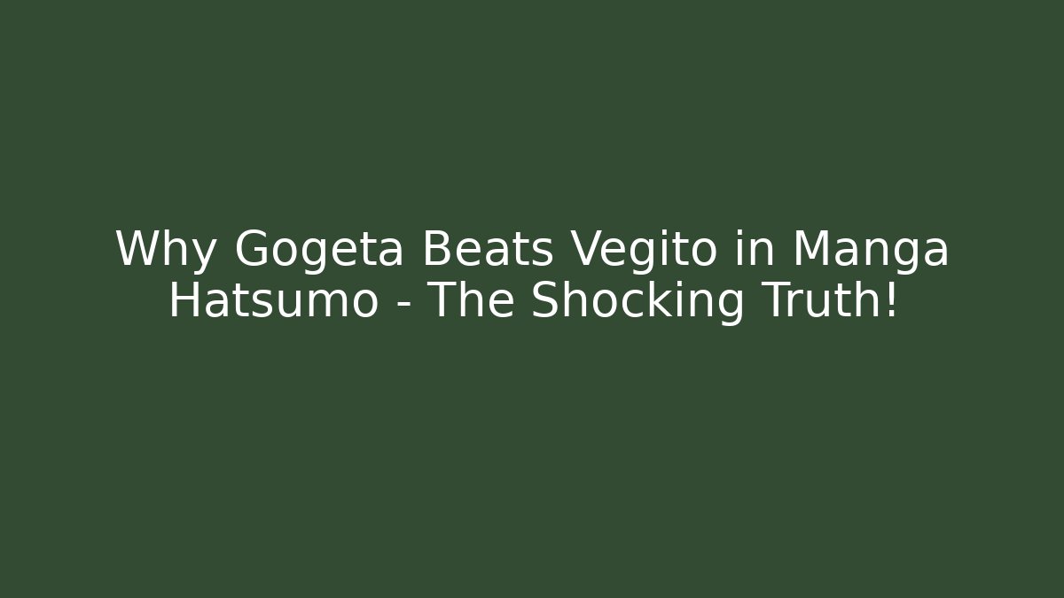 Why Gogeta Beats Vegito in Manga Hatsumo – The Shocking Truth!