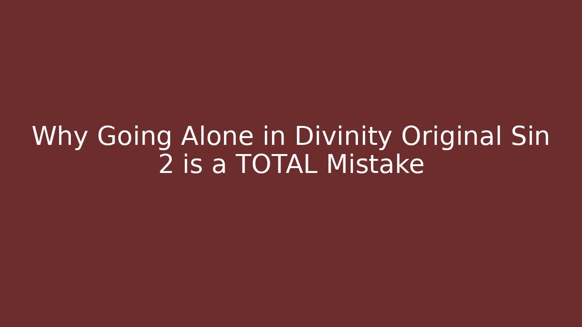 Why Going Alone in Divinity Original Sin 2 is a TOTAL Mistake