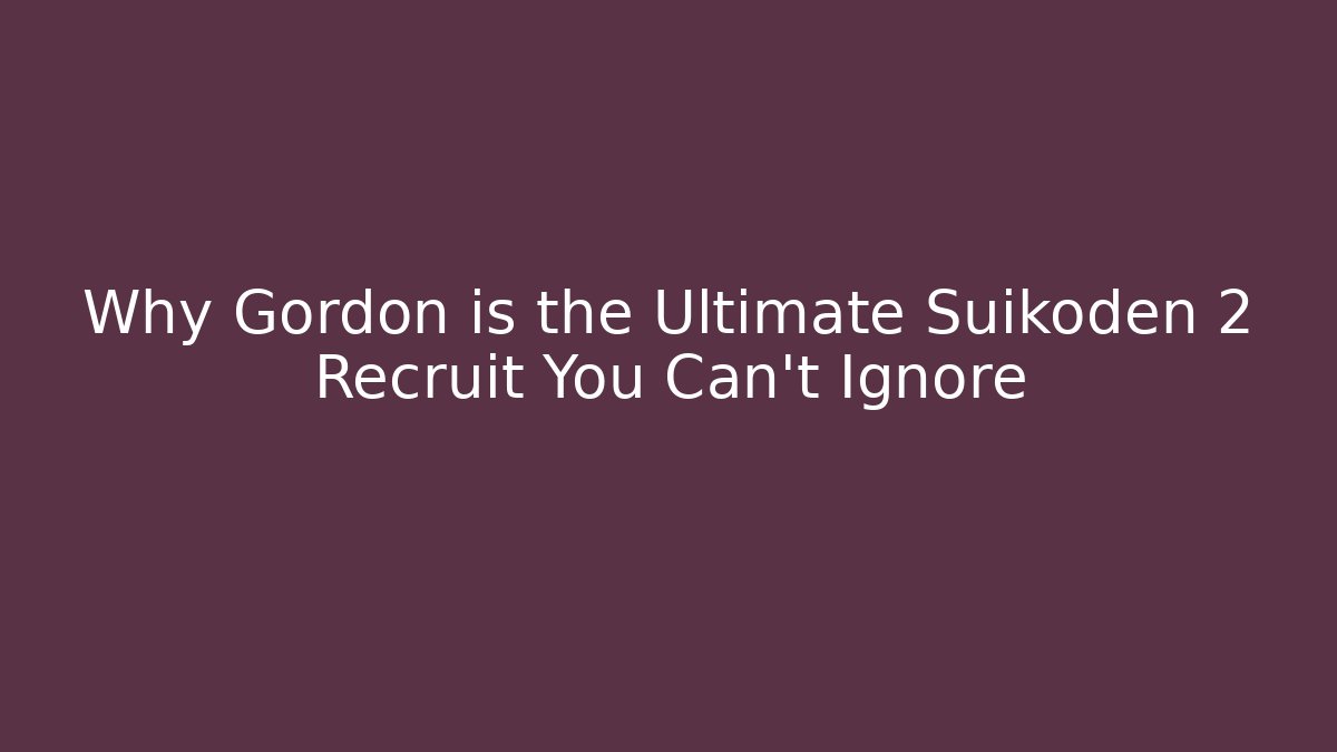 Why Gordon is the Ultimate Suikoden 2 Recruit You Can't Ignore