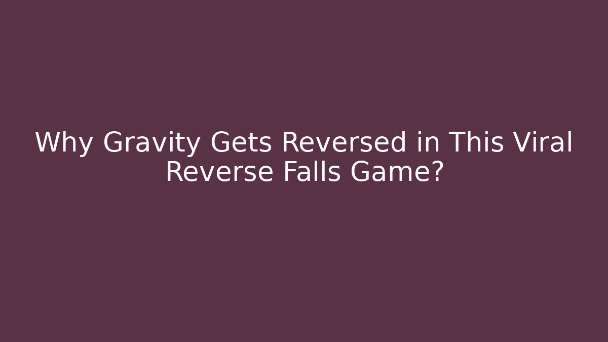Why Gravity Gets Reversed in This Viral Reverse Falls Game?