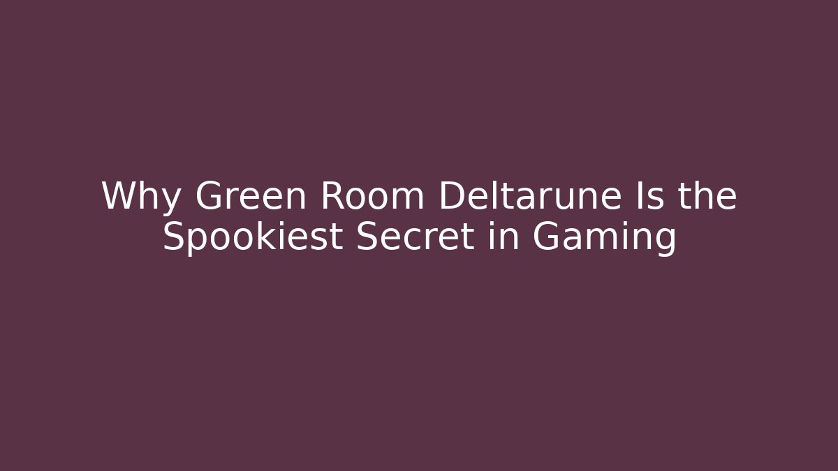 Why Green Room Deltarune Is the Spookiest Secret in Gaming