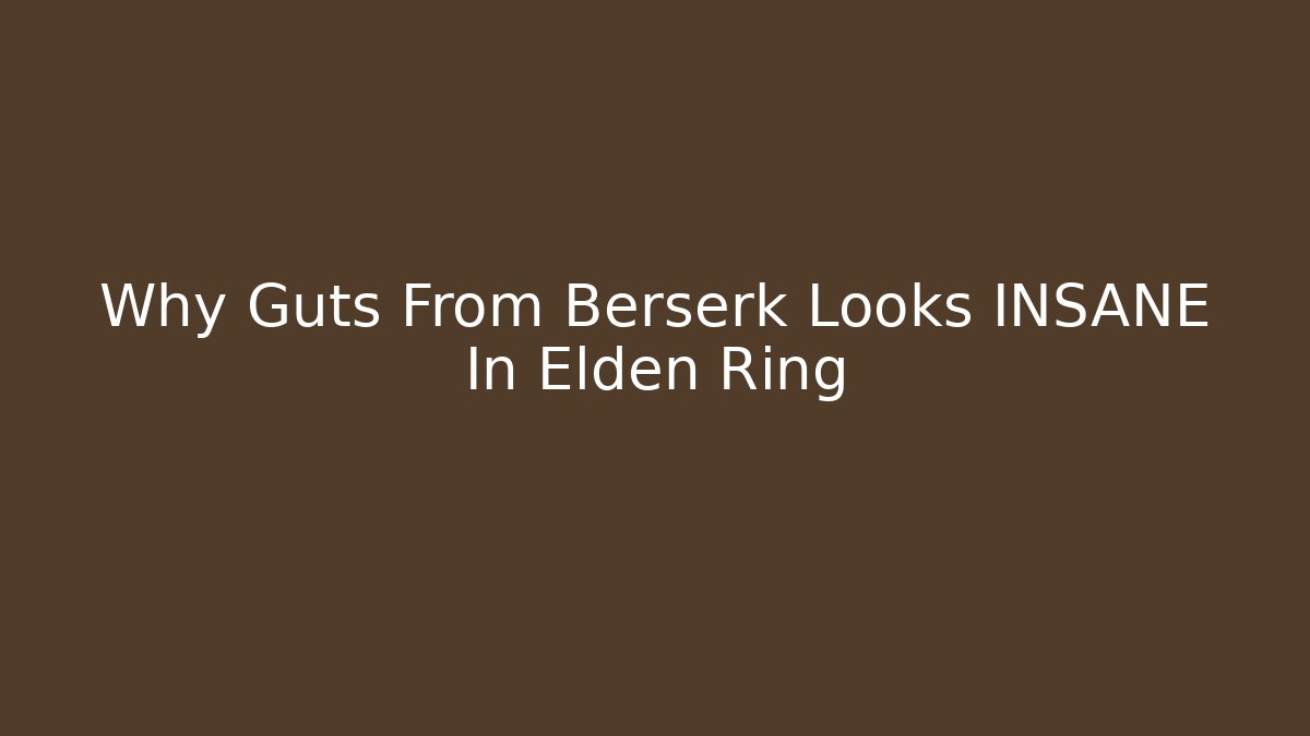 Why Guts From Berserk Looks INSANE In Elden Ring - Sports History Weekly