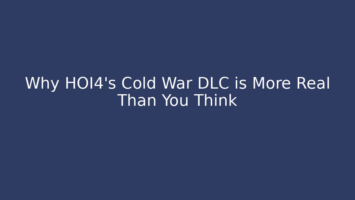 Why HOI4’s Cold War DLC is More Real Than You Think
