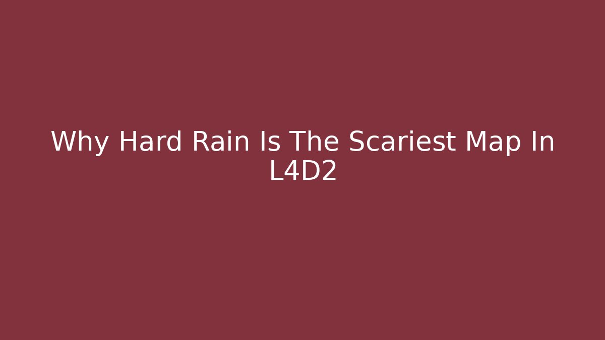 Why Hard Rain Is The Scariest Map In L4D2