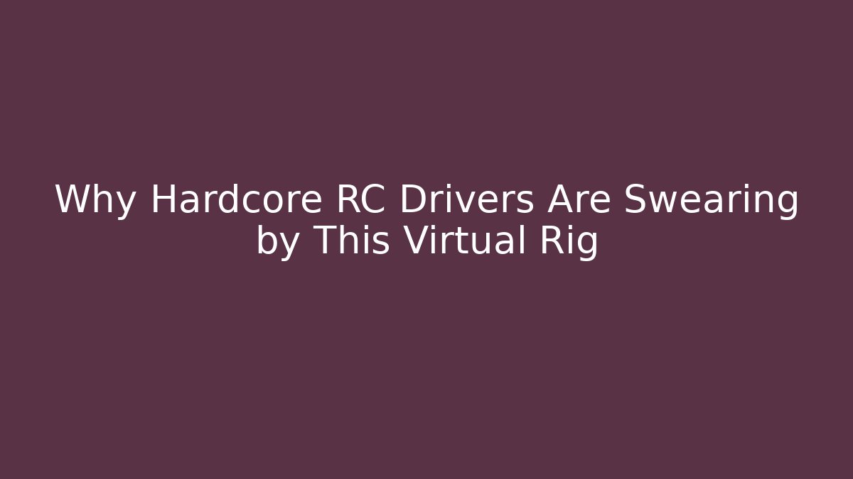Why Hardcore RC Drivers Are Swearing by This Virtual Rig