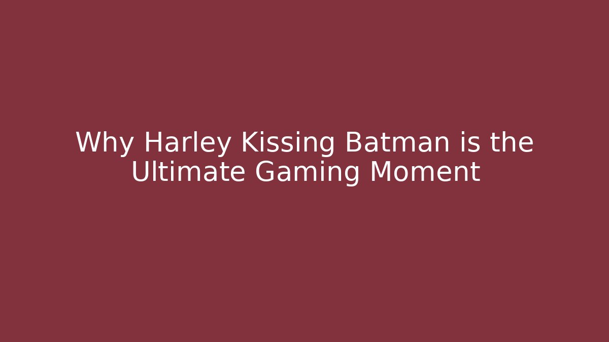 Why Harley Kissing Batman is the Ultimate Gaming Moment