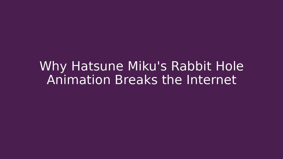Why Hatsune Miku’s Rabbit Hole Animation Breaks the Internet