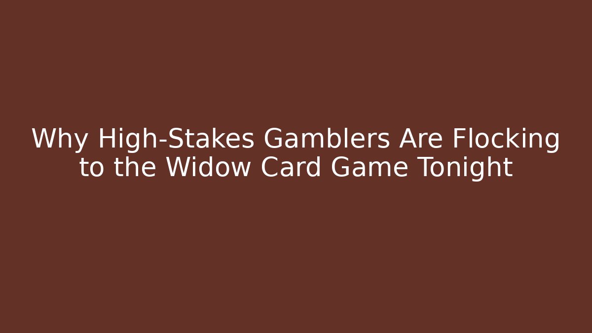Why High-Stakes Gamblers Are Flocking to the Widow Card Game Tonight