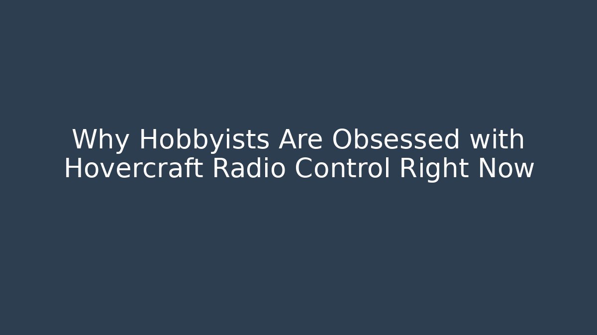 Why Hobbyists Are Obsessed with Hovercraft Radio Control Right Now