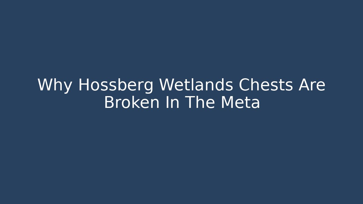 Why Hossberg Wetlands Chests Are Broken In The Meta - Sports History Weekly