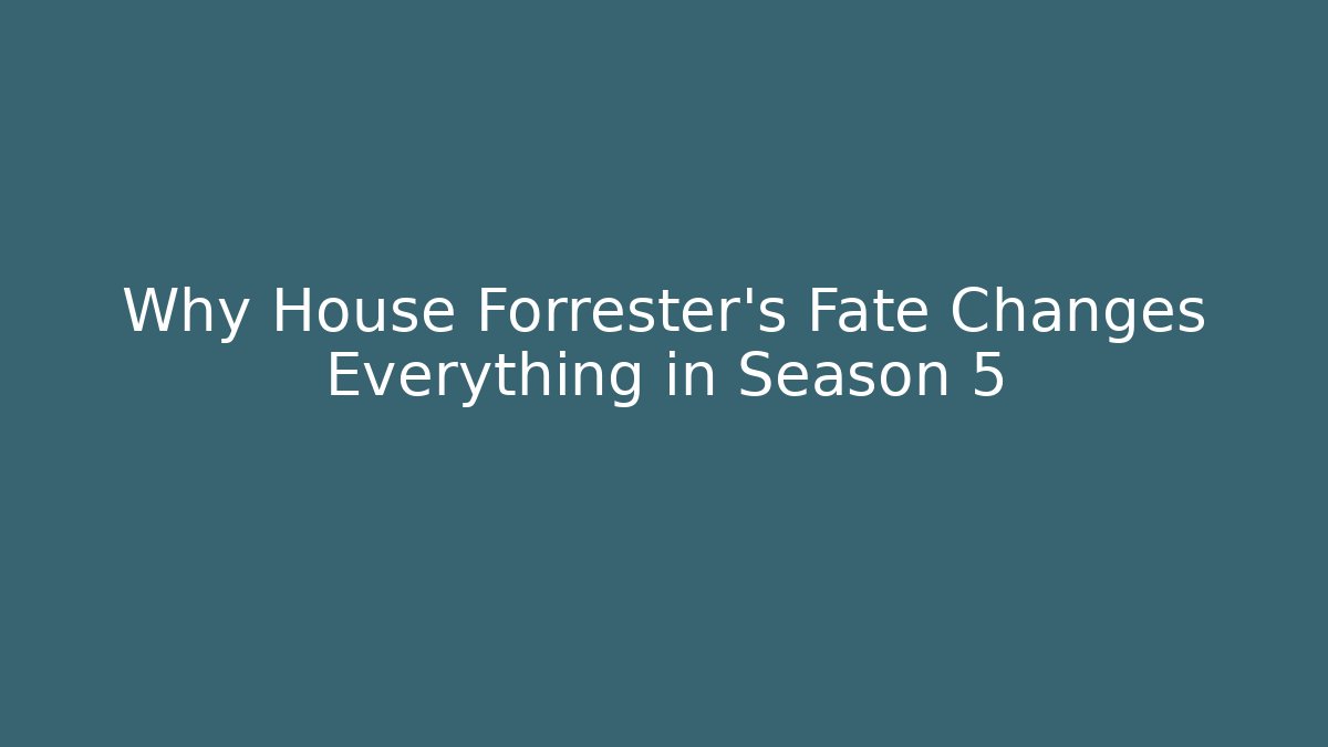Why House Forrester's Fate Changes Everything in Season 5