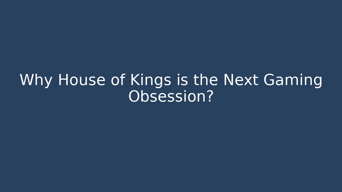 Why House of Kings is the Next Gaming Obsession?