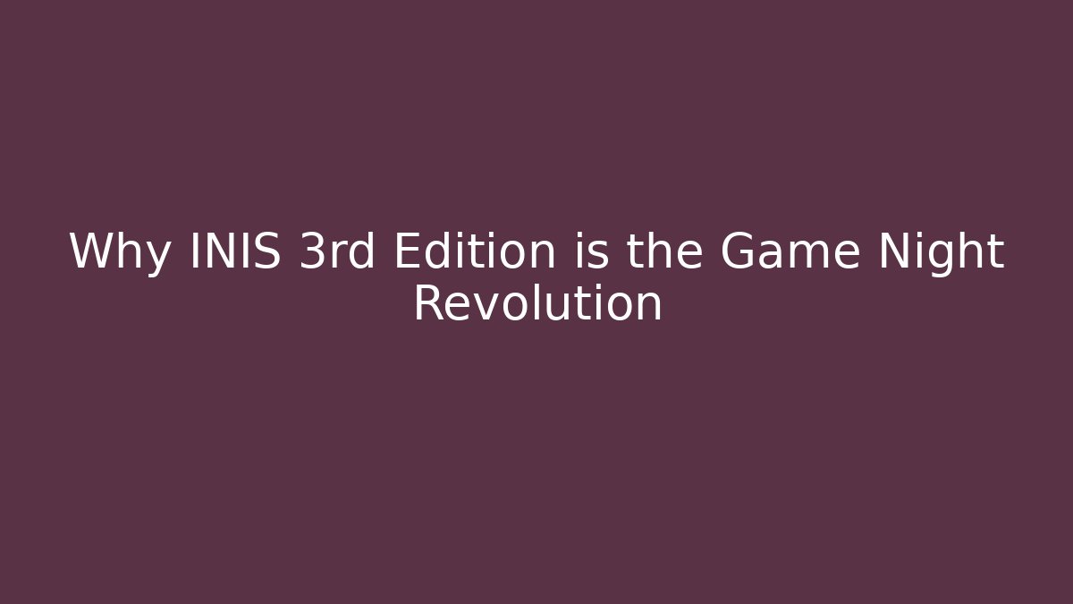 Why INIS 3rd Edition is the Game Night Revolution