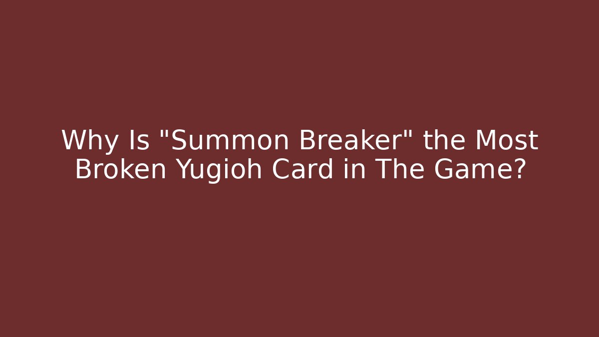 Why Is "Summon Breaker" the Most Broken Yugioh Card in The Game?