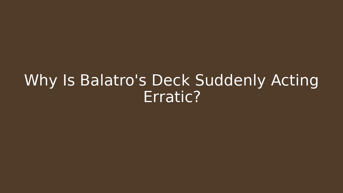 Why Is Balatro's Deck Suddenly Acting Erratic?