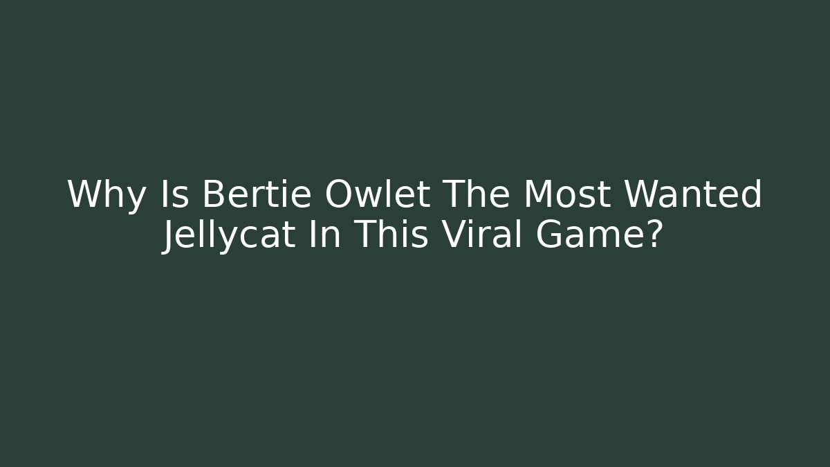 Why Is Bertie Owlet The Most Wanted Jellycat In This Viral Game?